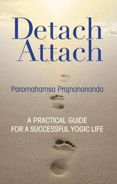 Detach Attach - A Practical Guide For A Successful Yogic Life